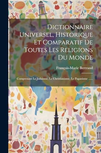 Dictionnaire Universel, Historique Et Comparatif De Toutes Les Religions Du Monde