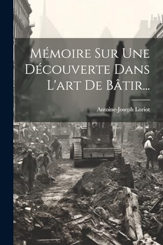 Mémoire Sur Une Découverte Dans L'art De Bâtir...