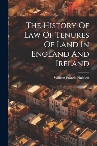 The History Of Law Of Tenures Of Land In England And Ireland