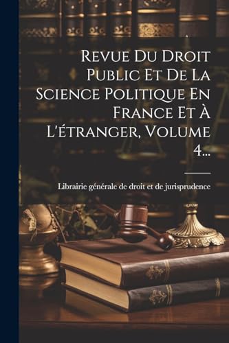 Revue Du Droit Public Et De La Science Politique En France Et À L'étranger, Volume 4...