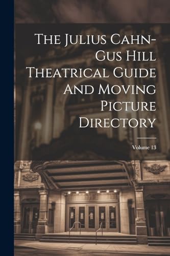 The Julius Cahn-gus Hill Theatrical Guide And Moving Picture Directory; Volume 13