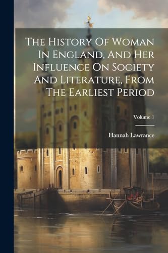 The History Of Woman In England, And Her Influence On Society And Literature, From The Earliest Period; Volume 1