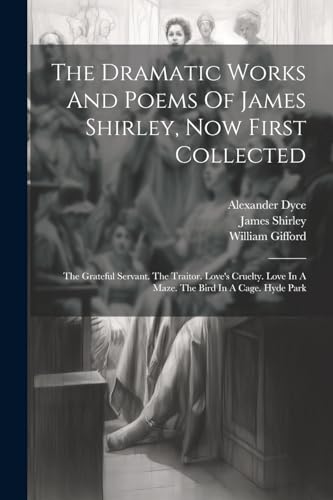 The Dramatic Works And Poems Of James Shirley, Now First Collected
