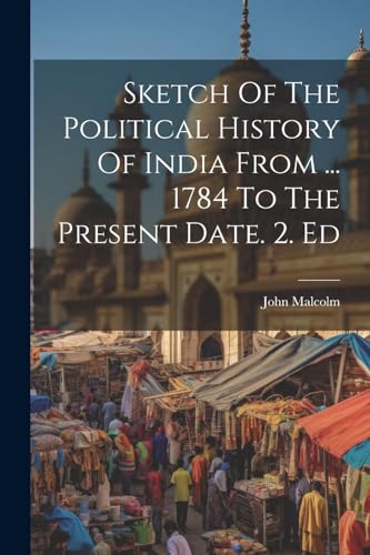 Sketch Of The Political History Of India From ... 1784 To The Present Date. 2. Ed
