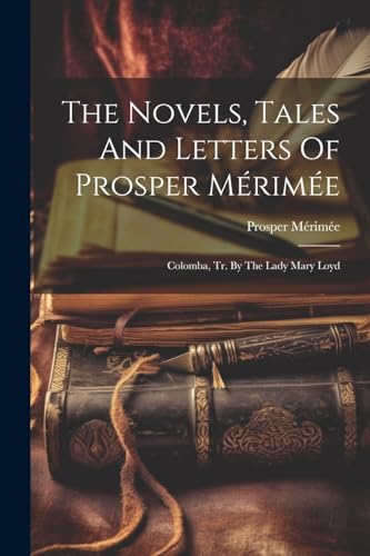 The Novels, Tales And Letters Of Prosper Mérimée