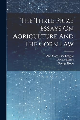 The Three Prize Essays On Agriculture And The Corn Law