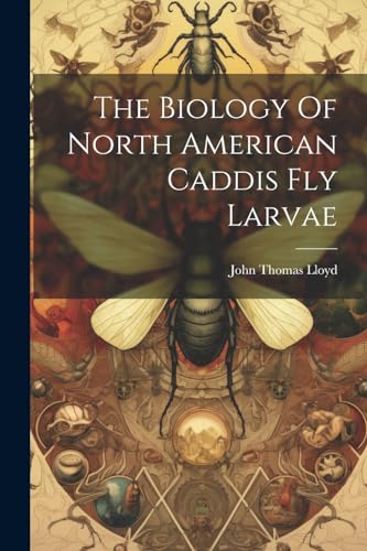 The Biology Of North American Caddis Fly Larvae