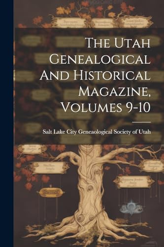 The Utah Genealogical And Historical Magazine, Volumes 9-10