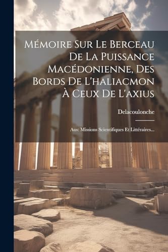 Mémoire Sur Le Berceau De La Puissance Macédonienne, Des Bords De L'haliacmon À Ceux De L'axius