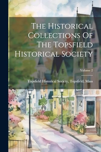 The Historical Collections Of The Topsfield Historical Society; Volume 2