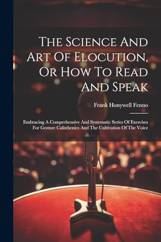 The Science And Art Of Elocution, Or How To Read And Speak