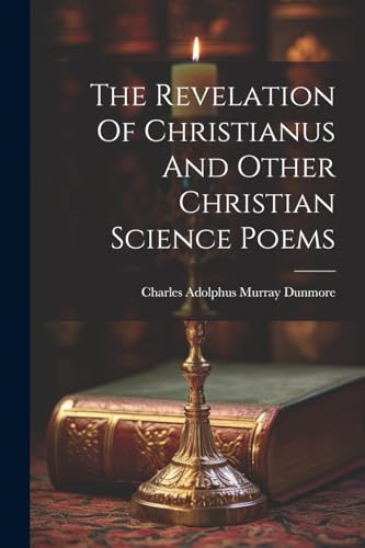 The Revelation Of Christianus And Other Christian Science Poems