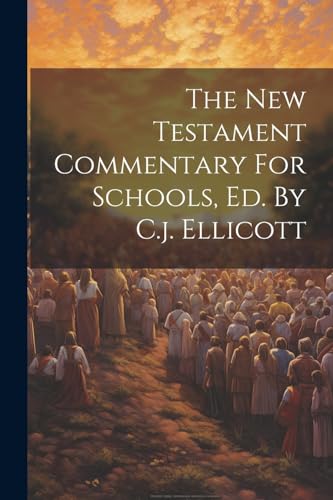 The New Testament Commentary For Schools, Ed. By C.j. Ellicott