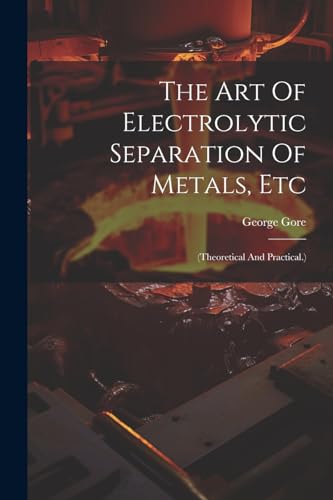 The Art Of Electrolytic Separation Of Metals, Etc