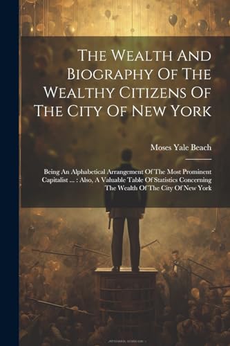 The Wealth And Biography Of The Wealthy Citizens Of The City Of New York