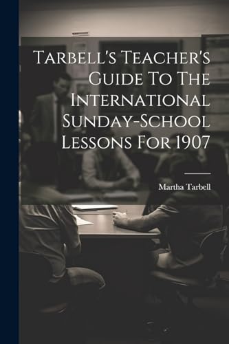 Tarbell's Teacher's Guide To The International Sunday-school Lessons For 1907