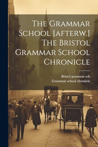 The Grammar School [afterw.] The Bristol Grammar School Chronicle