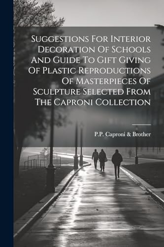 Suggestions For Interior Decoration Of Schools And Guide To Gift Giving Of Plastic Reproductions Of Masterpieces Of Sculpture Selected From The Caproni Collection