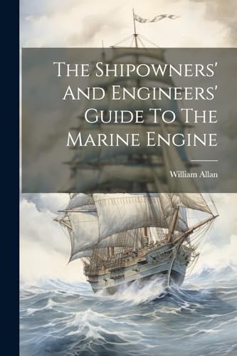 The Shipowners' And Engineers' Guide To The Marine Engine