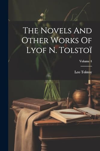 The Novels And Other Works Of Lyof N. Tolstoï; Volume 4