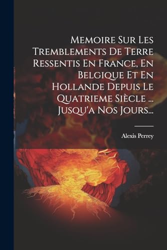 Memoire Sur Les Tremblements De Terre Ressentis En France, En Belgique Et En Hollande Depuis Le Quatrieme Siècle ... Jusqu'a Nos Jours...