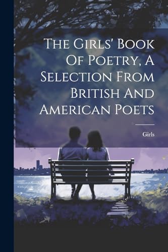 The Girls' Book Of Poetry, A Selection From British And American Poets