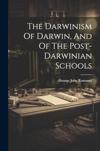 The Darwinism Of Darwin, And Of The Post-darwinian Schools