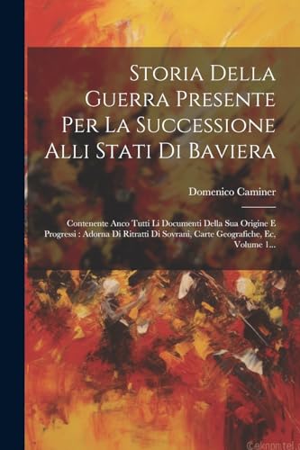 Storia Della Guerra Presente Per La Successione Alli Stati Di Baviera