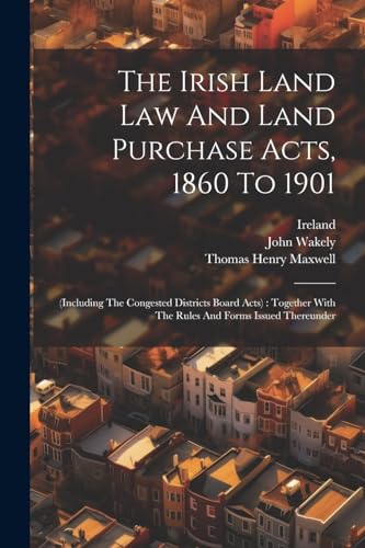 The Irish Land Law And Land Purchase Acts, 1860 To 1901