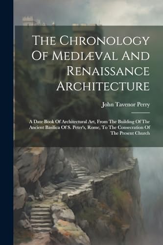 The Chronology Of Mediæval And Renaissance Architecture
