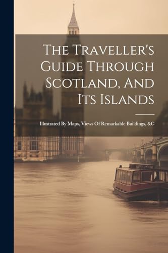 The Traveller's Guide Through Scotland, And Its Islands