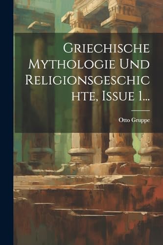 Griechische Mythologie Und Religionsgeschichte, Issue 1...