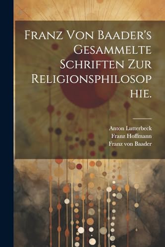 Franz von Baader's Gesammelte Schriften zur Religionsphilosophie.
