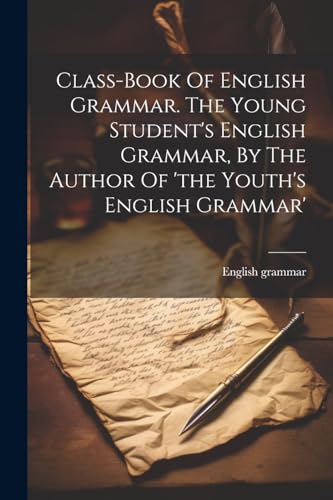 Class-book Of English Grammar. The Young Student's English Grammar, By The Author Of 'the Youth's English Grammar'