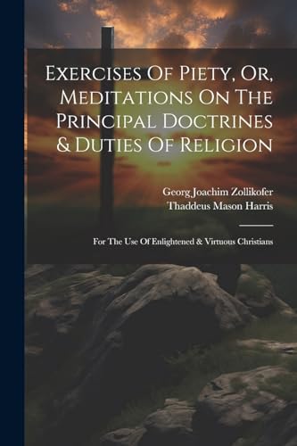 Exercises Of Piety, Or, Meditations On The Principal Doctrines & Duties Of Religion
