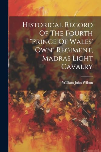 Historical Record Of The Fourth 'prince Of Wales' Own' Regiment, Madras Light Cavalry