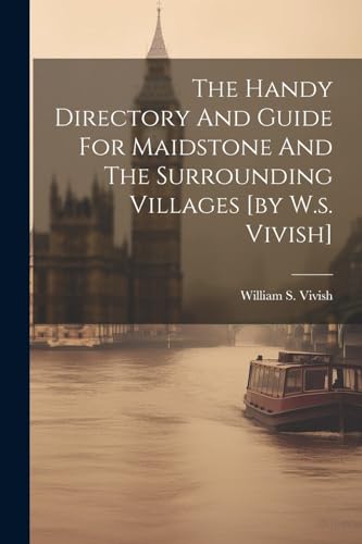 The Handy Directory And Guide For Maidstone And The Surrounding Villages [by W.s. Vivish]