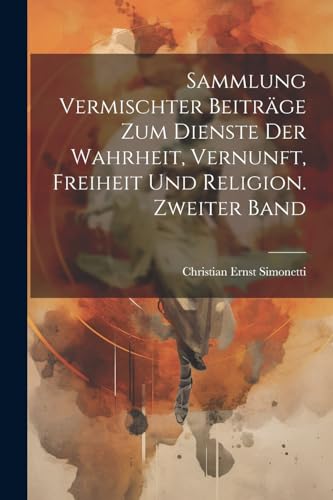 Sammlung vermischter Beiträge zum Dienste der Wahrheit, Vernunft, Freiheit und Religion. Zweiter Band