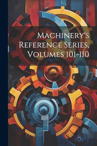 Machinery's Reference Series, Volumes 101-110