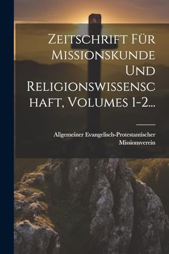 Zeitschrift Für Missionskunde Und Religionswissenschaft, Volumes 1-2...