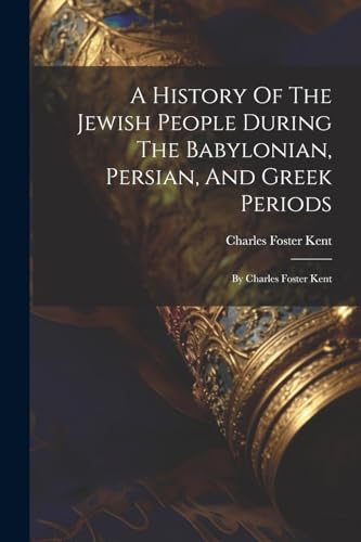 A History Of The Jewish People During The Babylonian, Persian, And Greek Periods