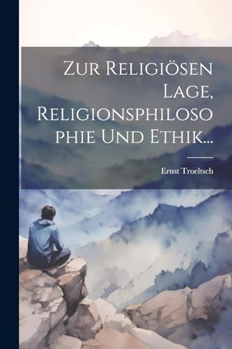 Zur Religiösen Lage, Religionsphilosophie Und Ethik...