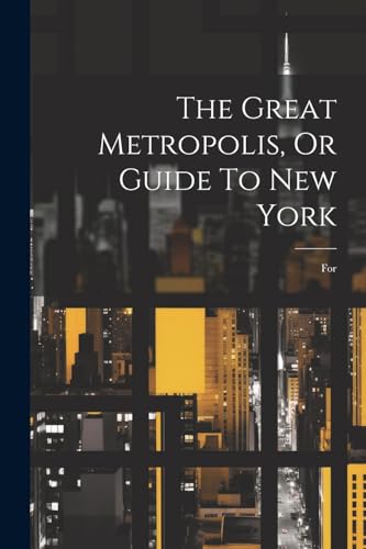The Great Metropolis, Or Guide To New York