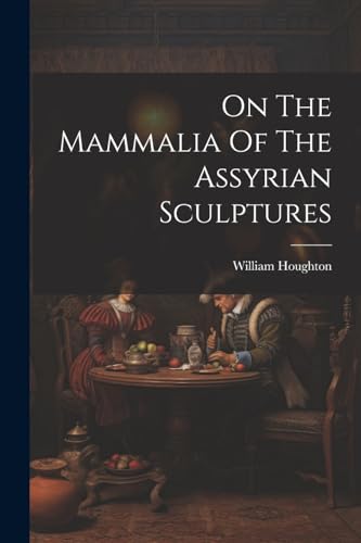 On The Mammalia Of The Assyrian Sculptures