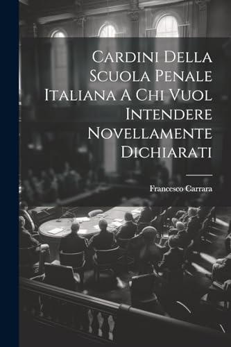 Cardini Della Scuola Penale Italiana A Chi Vuol Intendere Novellamente Dichiarati