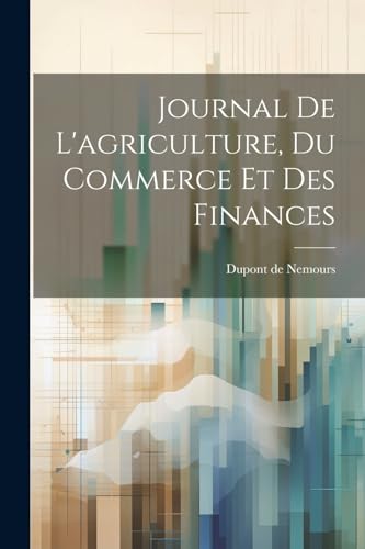 Journal De L'agriculture, Du Commerce Et Des Finances