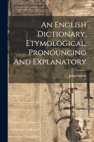 An English Dictionary, Etymological, Pronouncing And Explanatory
