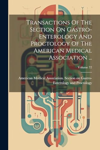 Transactions Of The Section On Gastro-enterology And Proctology Of The American Medical Association ...; Volume 72