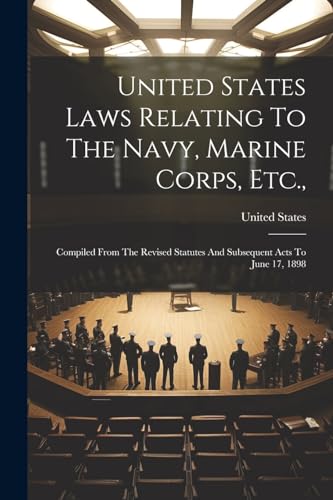 United States Laws Relating To The Navy, Marine Corps, Etc.,