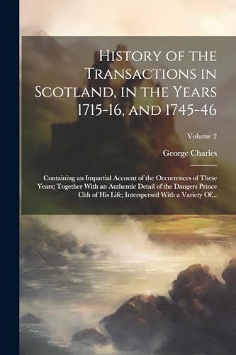 History of the Transactions in Scotland, in the Years 1715-16, and 1745-46